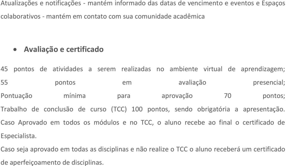 aprovação 70 pontos; Trabalho de conclusão de curso (TCC) 100 pontos, sendo obrigatória a apresentação.