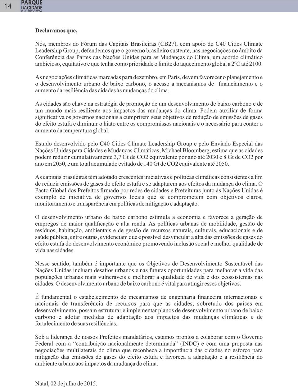 As negociações climáticas marcadas para dezembro, em Paris, devem favorecer o planejamento e o desenvolvimento urbano de baixo carbono, o acesso a mecanismos de financiamento e o aumento da