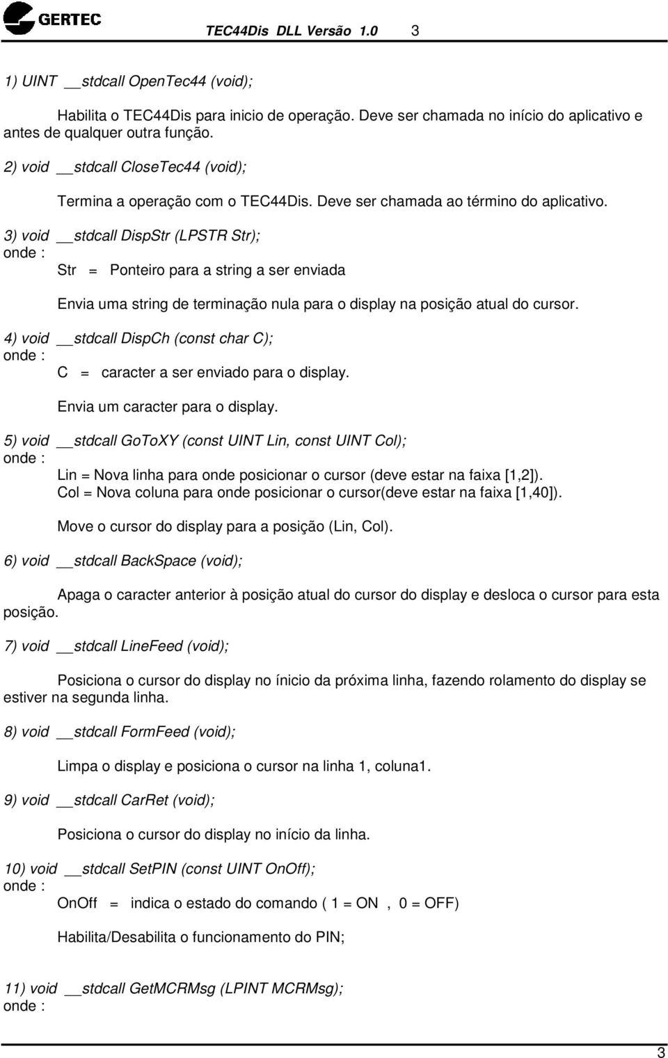 3) void stdcall DispStr (LPSTR Str); Str = Ponteiro para a string a ser enviada Envia uma string de terminação nula para o display na posição atual do cursor.