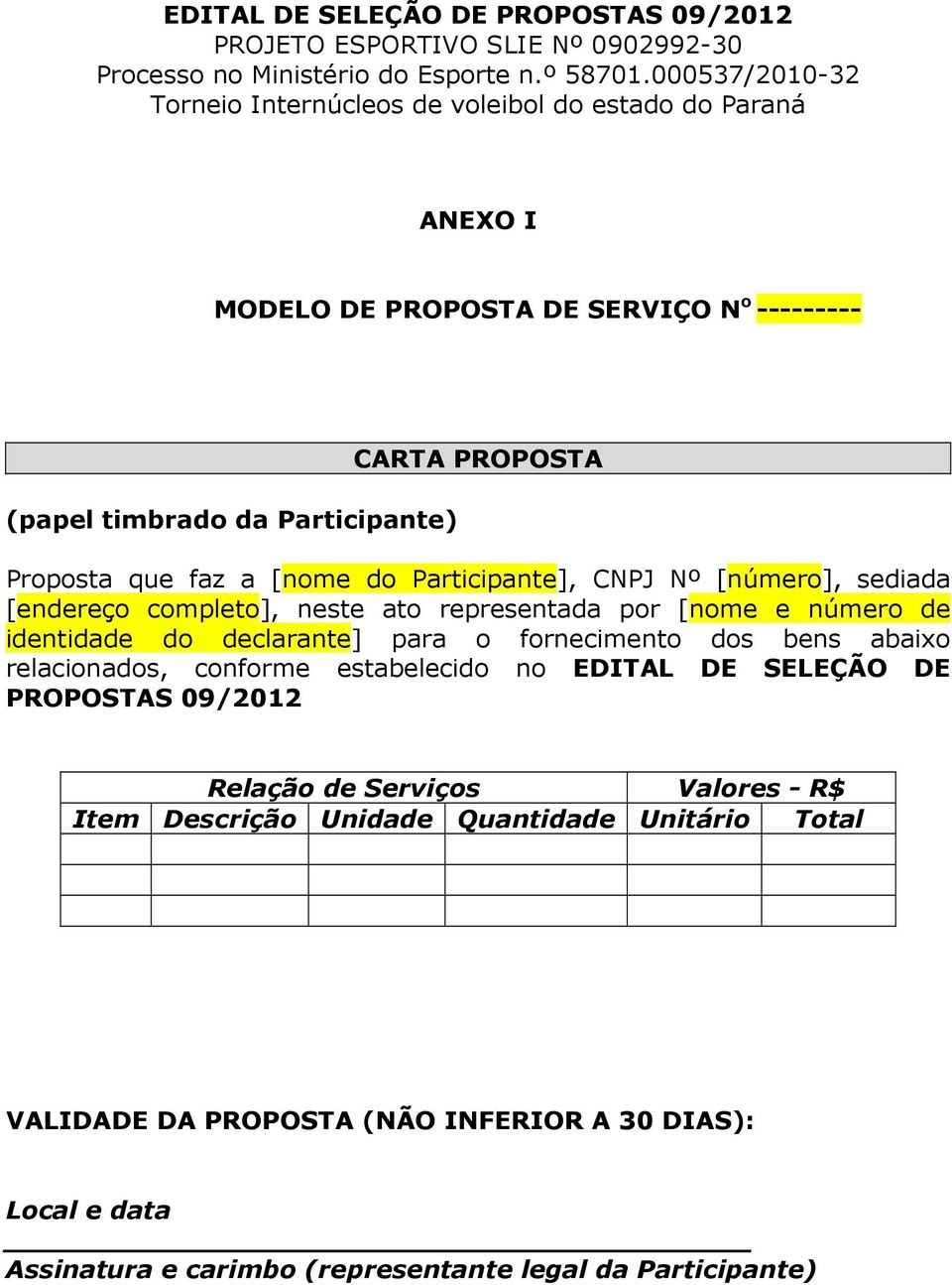 [nome do Participante], CNPJ Nº [número], sediada [endereço completo], neste ato representada por [nome e número de identidade do declarante] para o fornecimento dos bens abaixo