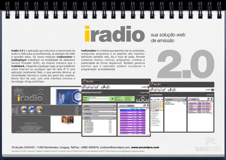 ou qualquer tipo de rede IP. É uma aplicação totalmente Web, o que permite diminuir as necessidades técnicas e custos por parte dos usuários.