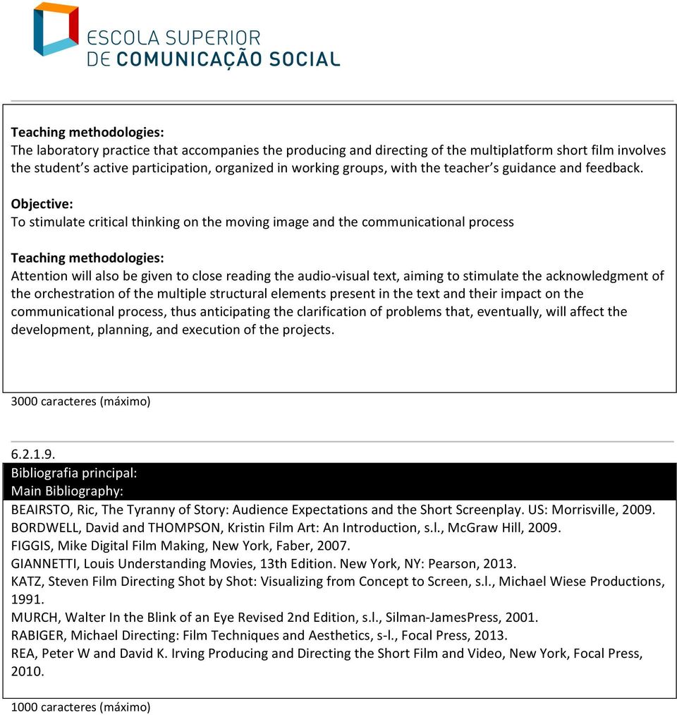 To stimulate critical thinking on the moving image and the communicational process Teaching methodologies: Attention will also be given to close reading the audio- visual text, aiming to stimulate