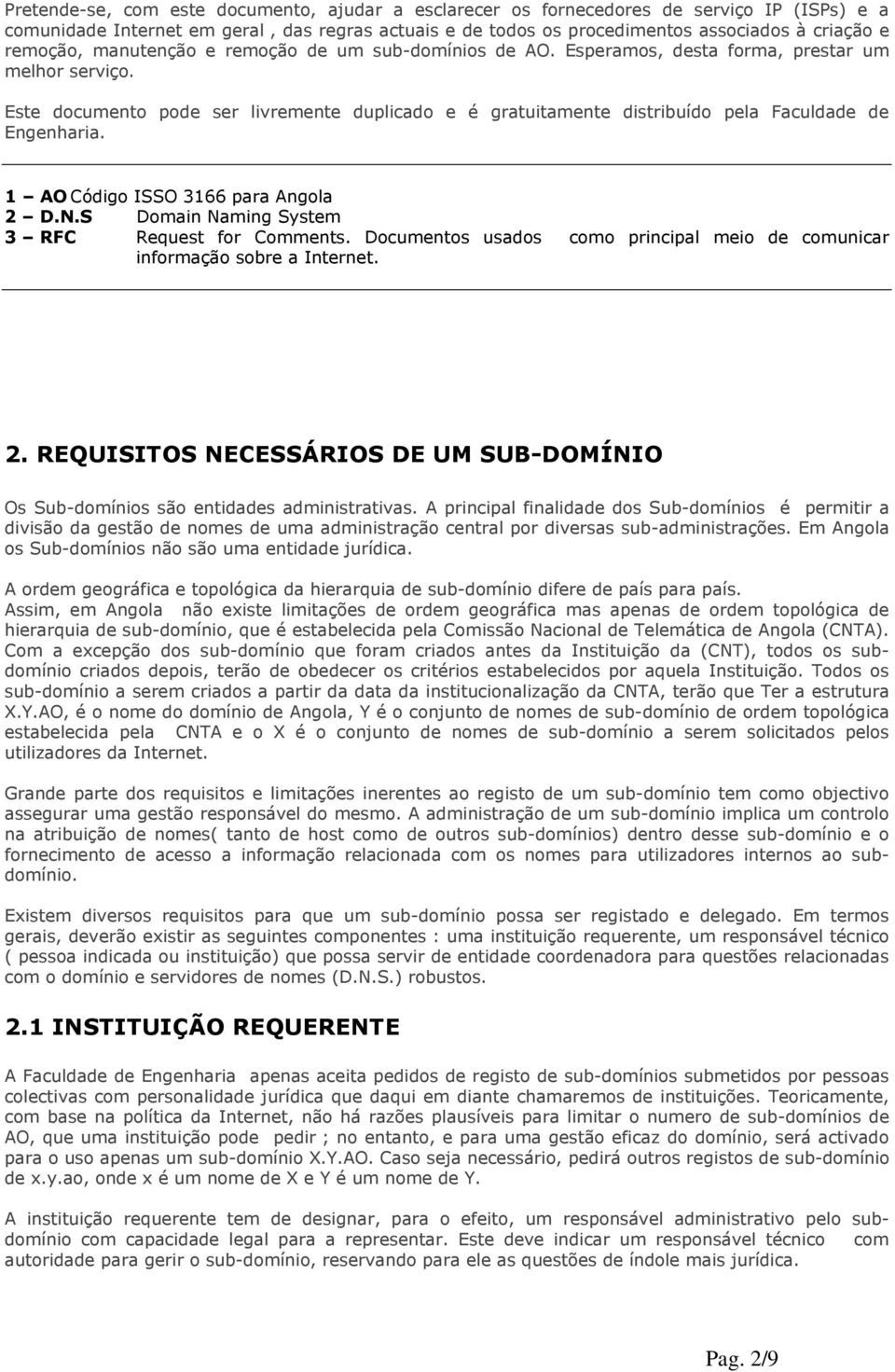 Este documento pode ser livremente duplicado e é gratuitamente distribuído pela Faculdade de Engenharia. 1 AO Código ISSO 3166 para Angola 2 D.N.S Domain Naming System 3 RFC Request for Comments.