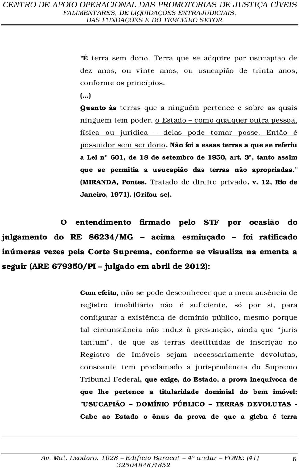 Não foi a essas terras a que se referiu a Lei n 601, de 18 de setembro de 1950, art. 3, tanto assim que se permitia a usucapião das terras não apropriadas. (MIRANDA, Pontes.