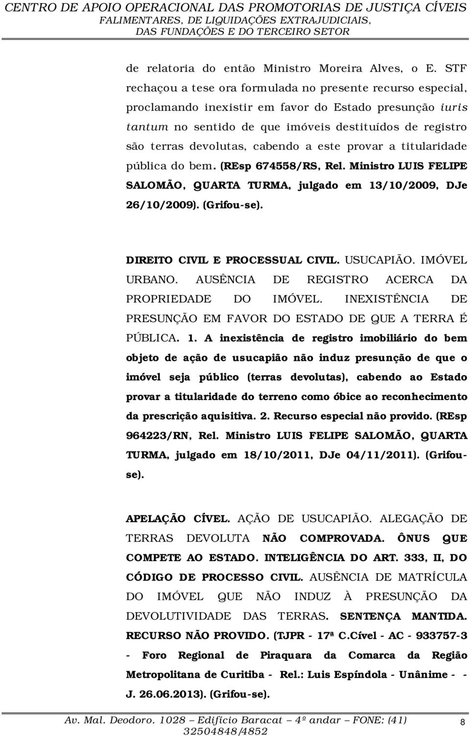 cabendo a este provar a titularidade pública do bem. (REsp 674558/RS, Rel. Ministro LUIS FELIPE SALOMÃO, QUARTA TURMA, julgado em 13/10/2009, DJe 26/10/2009). (Grifou-se).