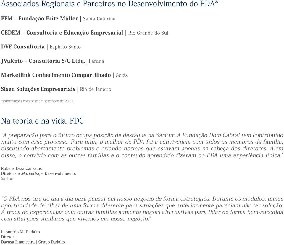 Na teoria e na vida, FDC A preparação para o futuro ocupa posição de destaque na Saritur. A Fundação Dom Cabral tem contribuído muito com esse processo.