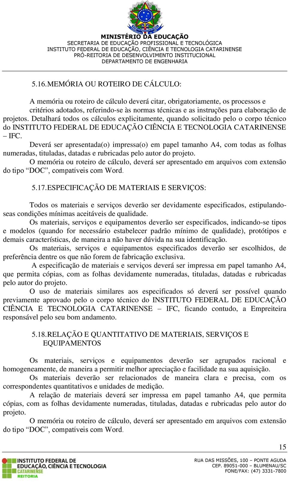 Deverá ser apresentada(o) impressa(o) em papel tamanho A4, com todas as folhas numeradas, tituladas, datadas e rubricadas pelo autor do projeto.