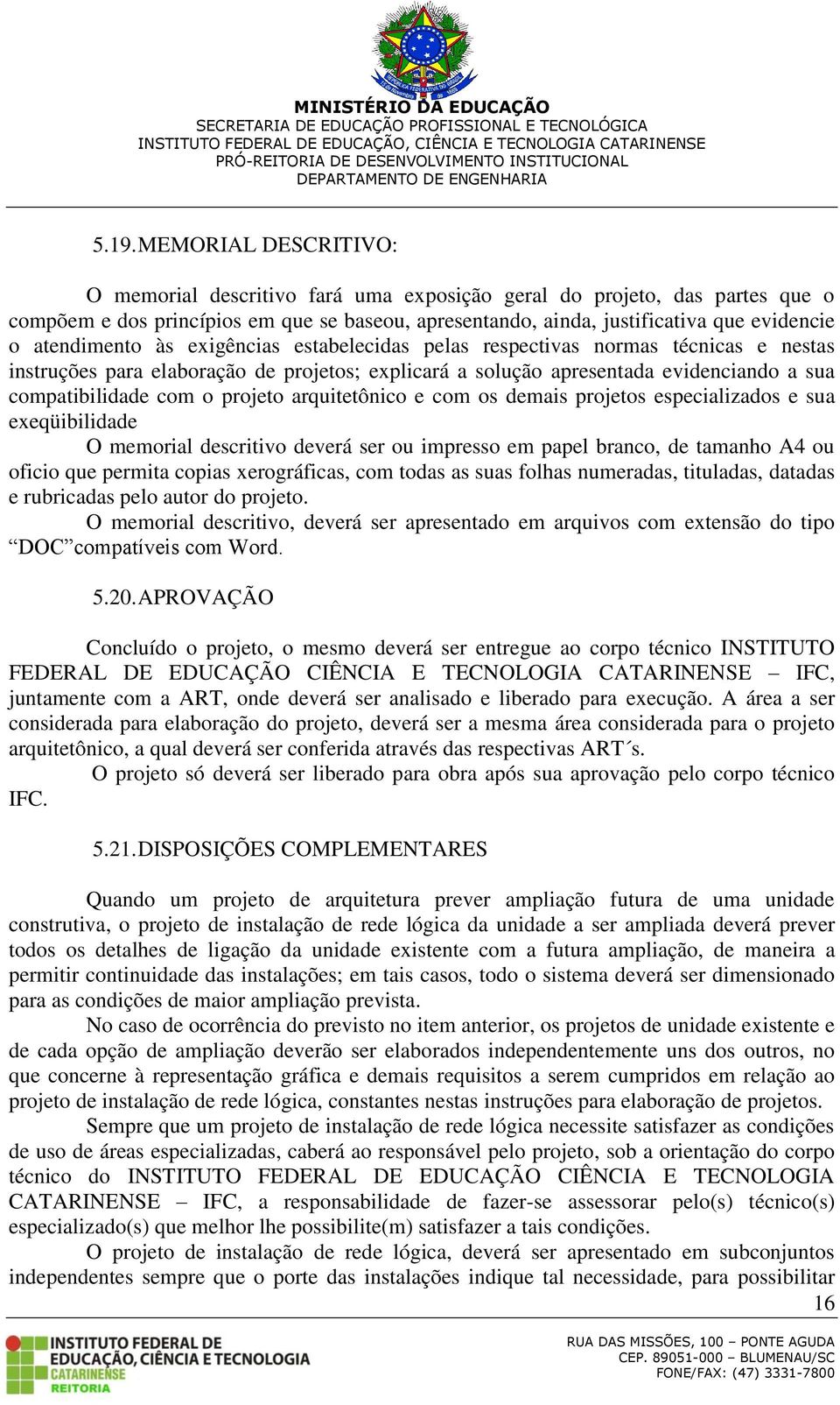 projeto arquitetônico e com os demais projetos especializados e sua exeqüibilidade O memorial descritivo deverá ser ou impresso em papel branco, de tamanho A4 ou oficio que permita copias