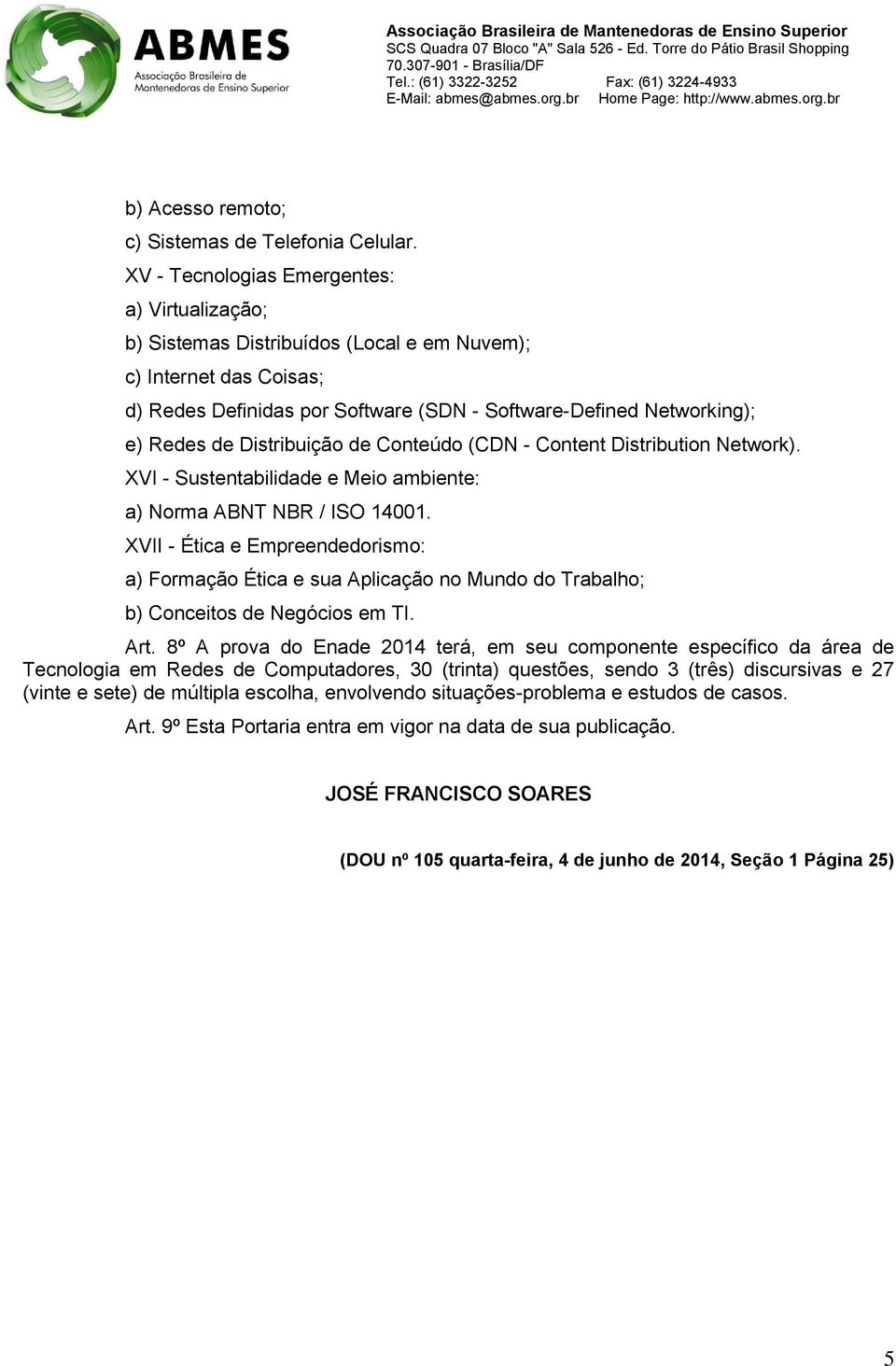 Distribuição de Conteúdo (CDN - Content Distribution Network). XVI - Sustentabilidade e Meio ambiente: a) Norma ABNT NBR / ISO 14001.