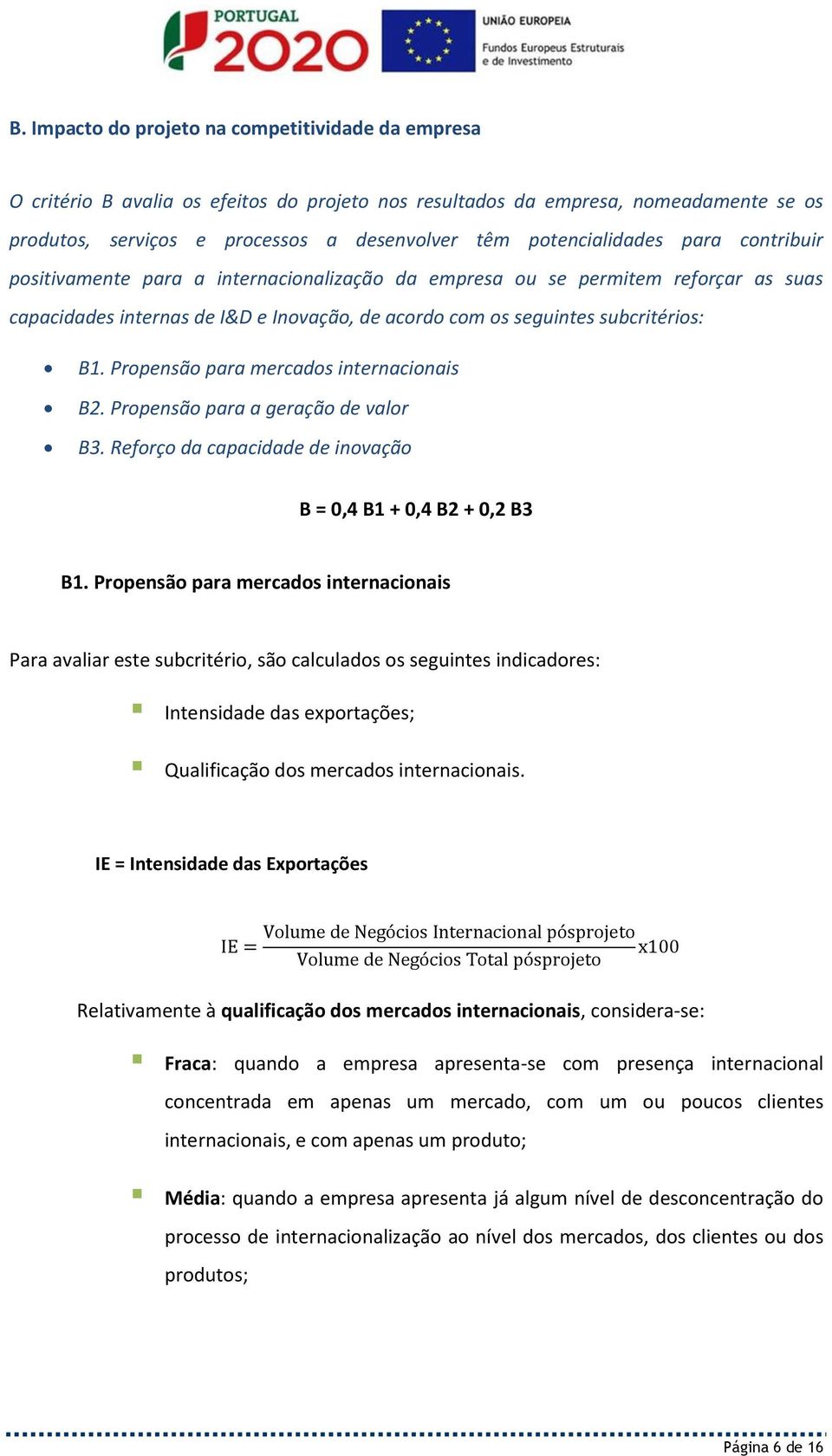 Propensão para mercados internacionais B2. Propensão para a geração de valor B3. Reforço da capacidade de inovação B = 0,4 B1 + 0,4 B2 + 0,2 B3 B1.