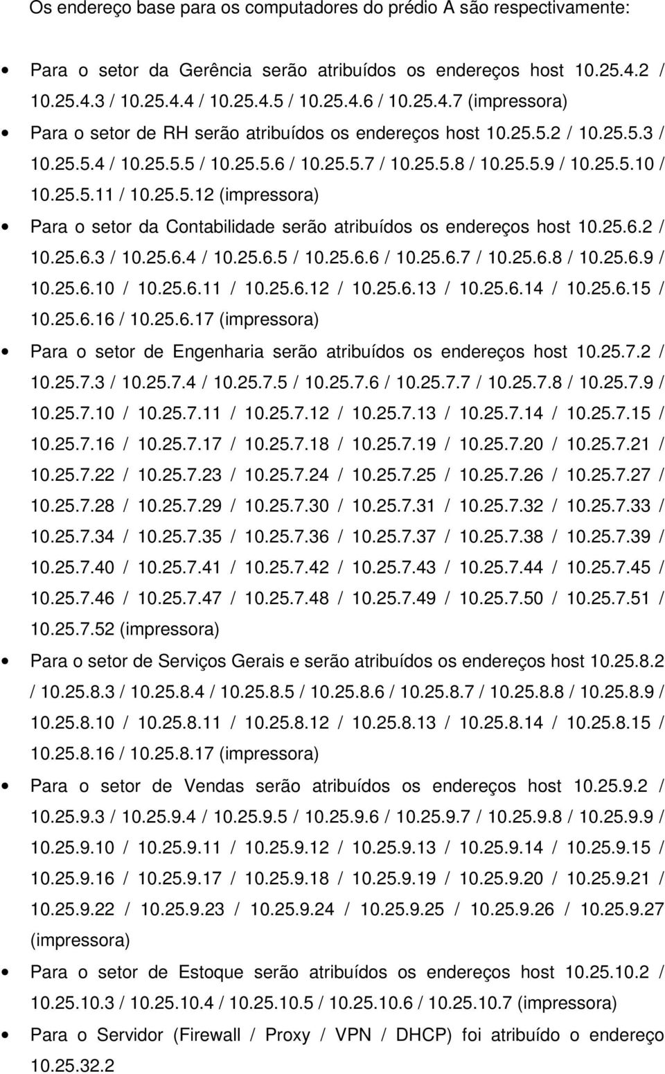 25.5.8 / 10.25.5.9 / 10.25.5.10 / 10.25.5.11 / 10.25.5.12 (impressora) Para o setor da Contabilidade serão atribuídos os endereços host 10.25.6.2 / 10.25.6.3 / 10.25.6.4 / 10.25.6.5 / 10.25.6.6 / 10.