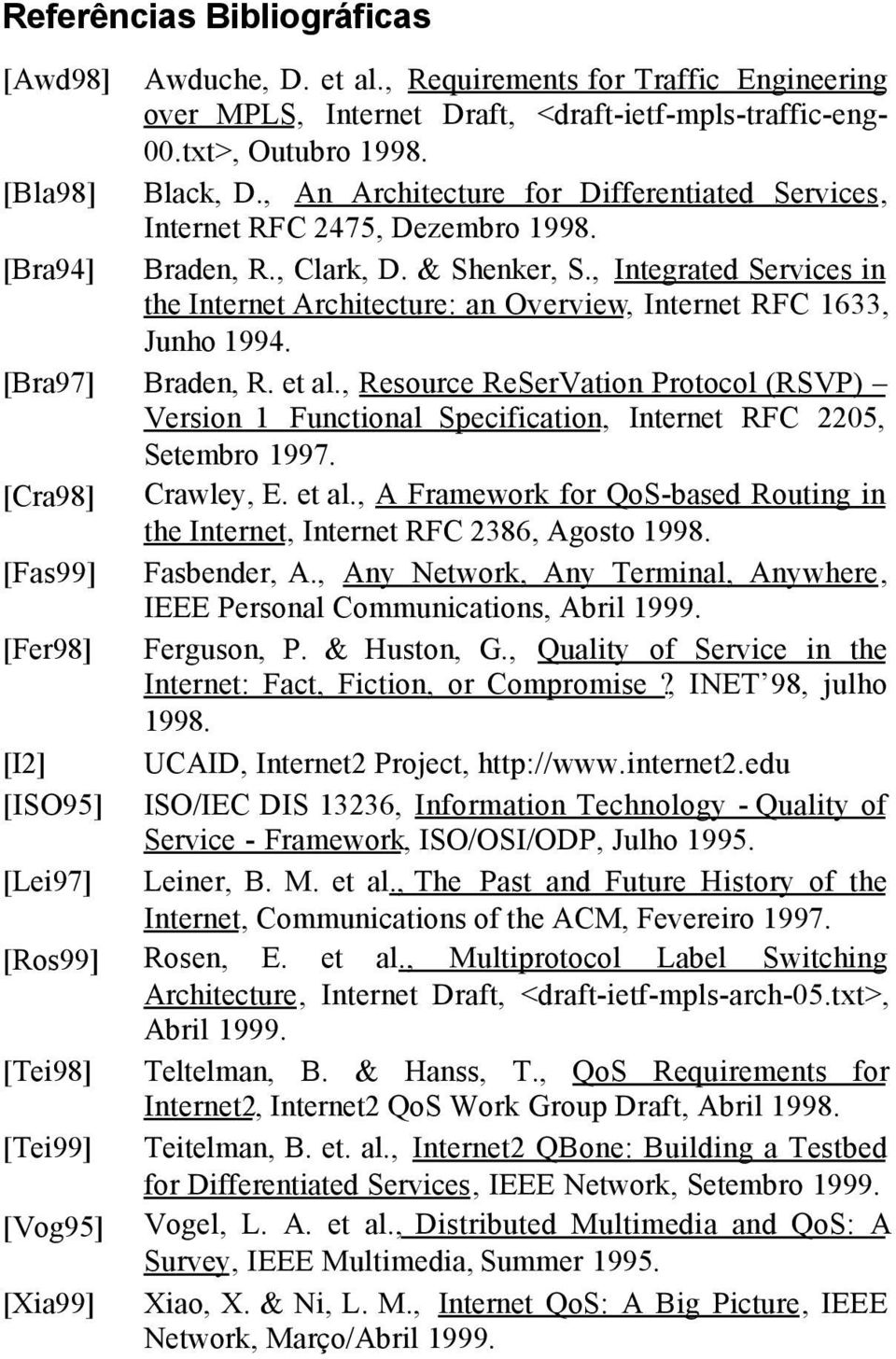 , Integrated Services in the Internet Architecture: an Overview, Internet RFC 1633, Junho 1994. [Bra97] Braden, R. et al.