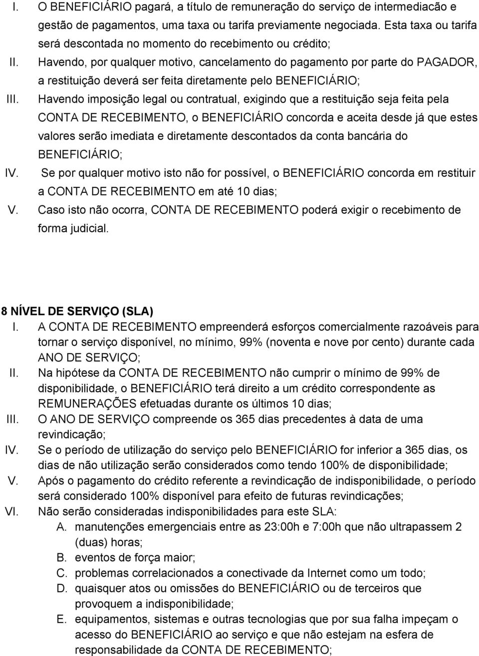 Havendo, por qualquer motivo, cancelamento do pagamento por parte do PAGADOR, a restituição deverá ser feita diretamente pelo BENEFICIÁRIO; III.