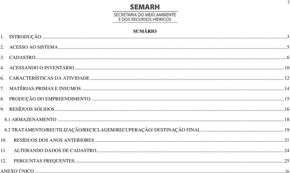 RESÍDUOS SÓLIDOS... 16 8.1 ARMAZENAMENTO... 18 8.2 TRATAMENTO/REUTILIZAÇÃO/RECICLAGEM/RECUPERAÇÃO/ DESTINAÇÃO FINAL.