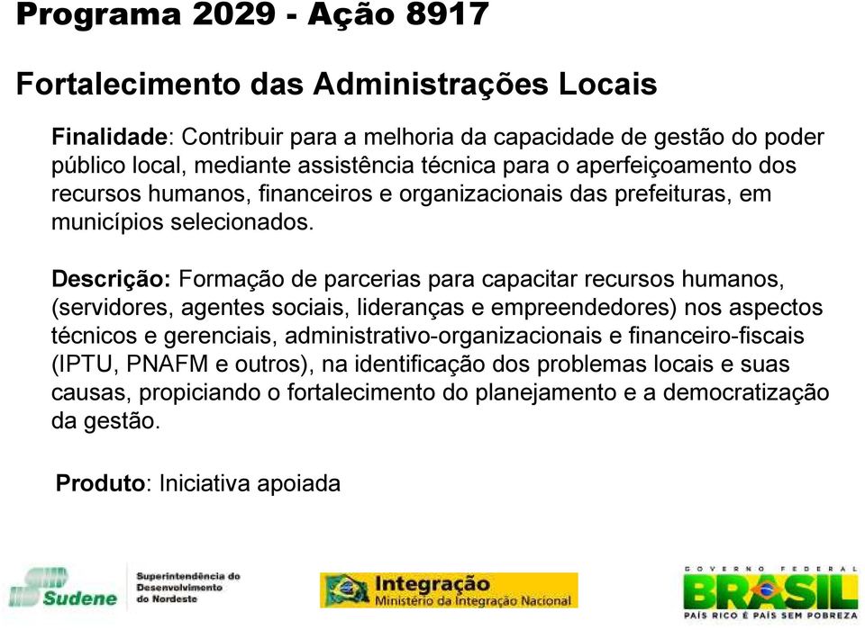 Descrição: Formação de parcerias para capacitar recursos humanos, (servidores, agentes sociais, lideranças e empreendedores) nos aspectos técnicos e gerenciais,