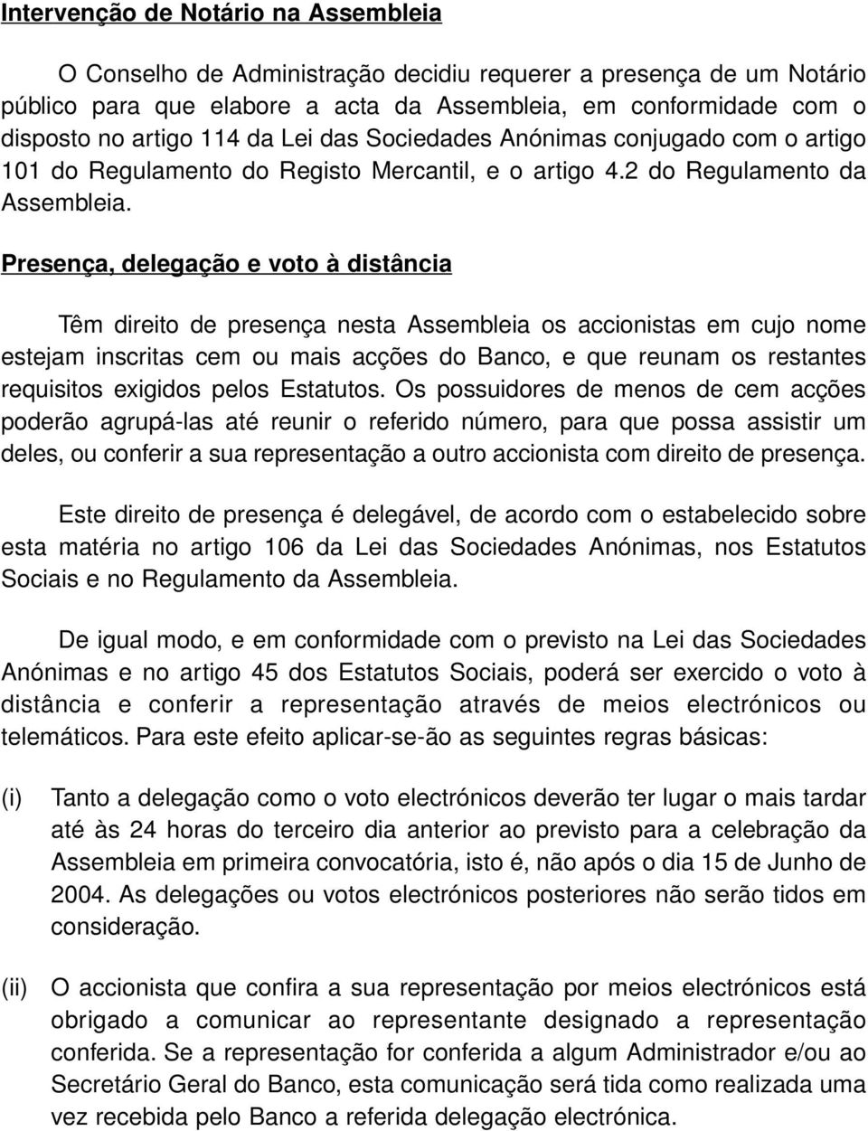 Presença, delegação e voto à distância Têm direito de presença nesta Assembleia os accionistas em cujo nome estejam inscritas cem ou mais acções do Banco, e que reunam os restantes requisitos