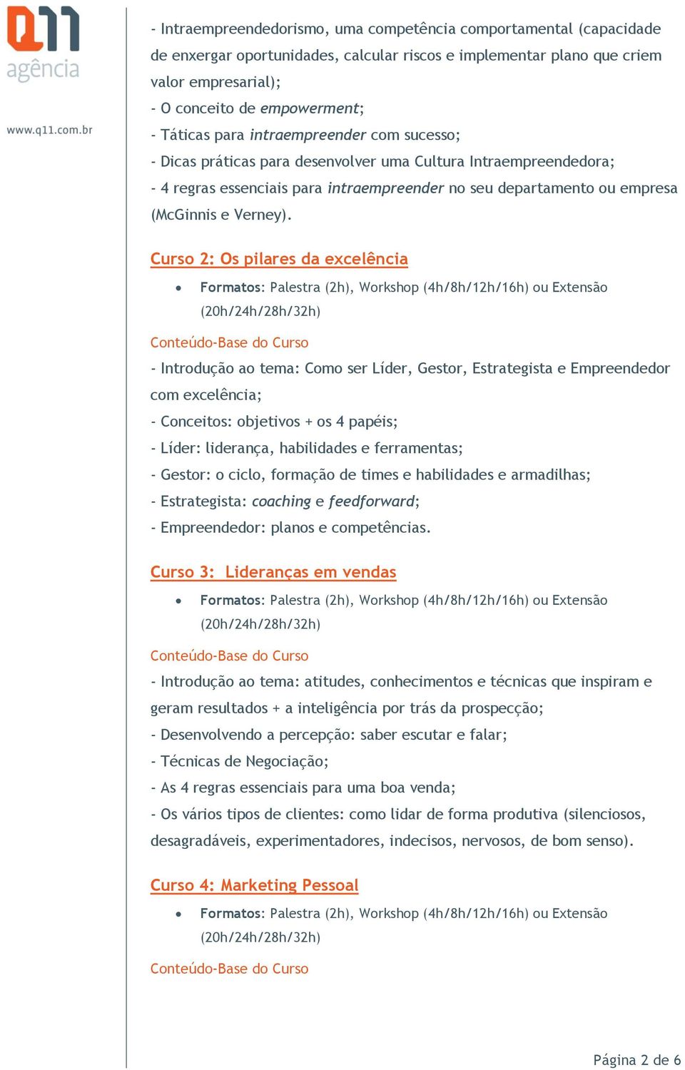 Curso 2: Os pilares da excelência - Introdução ao tema: Como ser Líder, Gestor, Estrategista e Empreendedor com excelência; - Conceitos: objetivos + os 4 papéis; - Líder: liderança, habilidades e