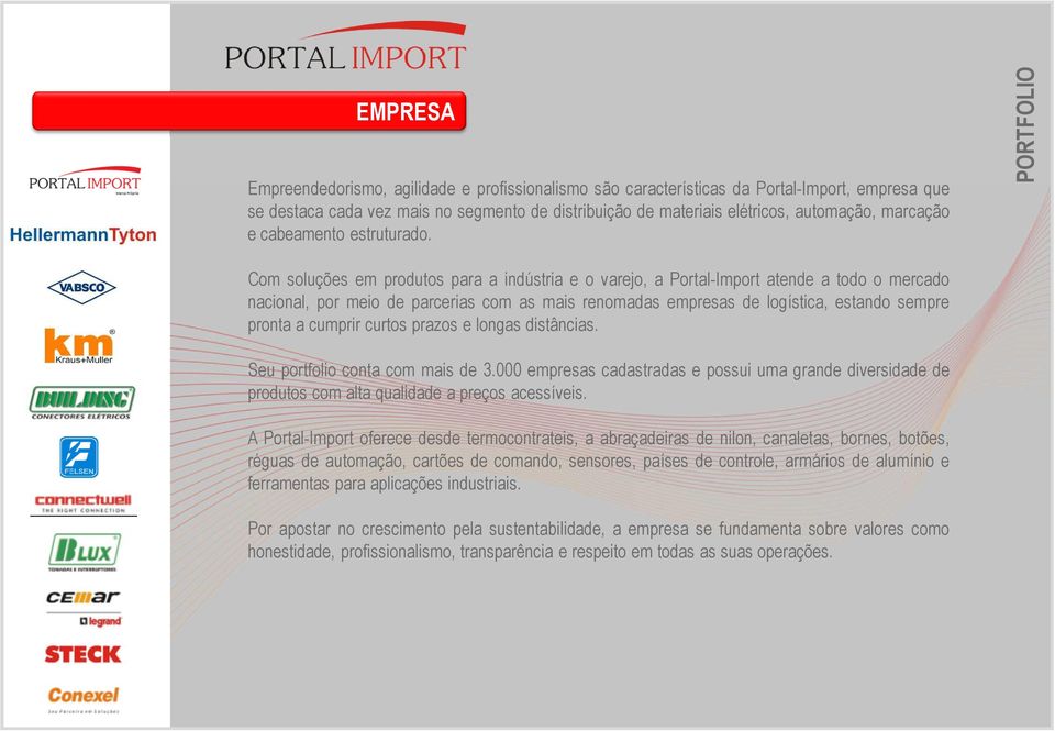 PORTFOLIO Com soluções em produtos para a indústria e o varejo, a Portal-Import atende a todo o mercado nacional, por meio de parcerias com as mais renomadas empresas de logística, estando sempre