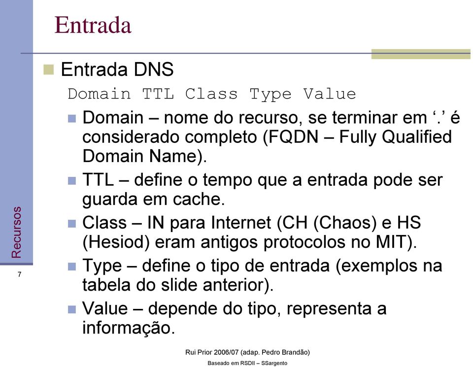 TTL define o tempo que a entrada pode ser guarda em cache.