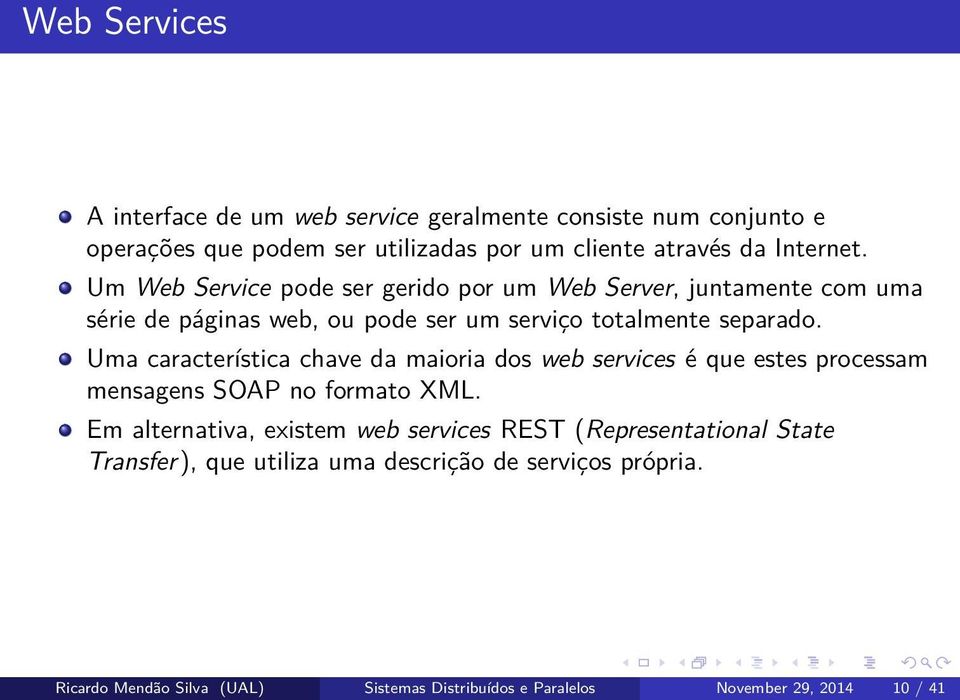 Uma característica chave da maioria dos web services é que estes processam mensagens SOAP no formato XML.