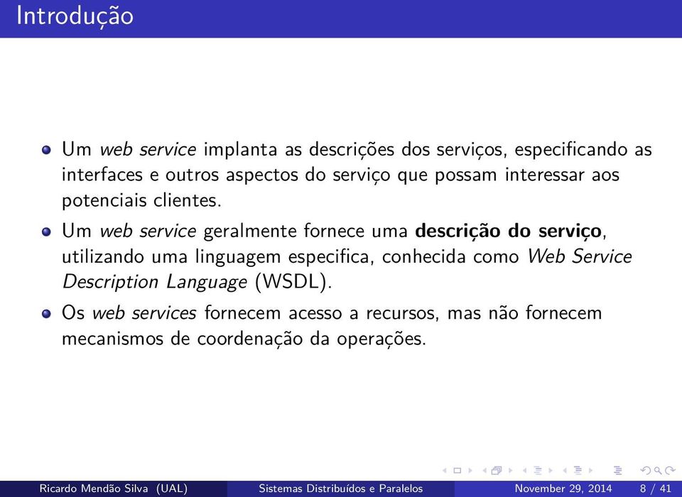 Um web service geralmente fornece uma descrição do serviço, utilizando uma linguagem especifica, conhecida como Web Service