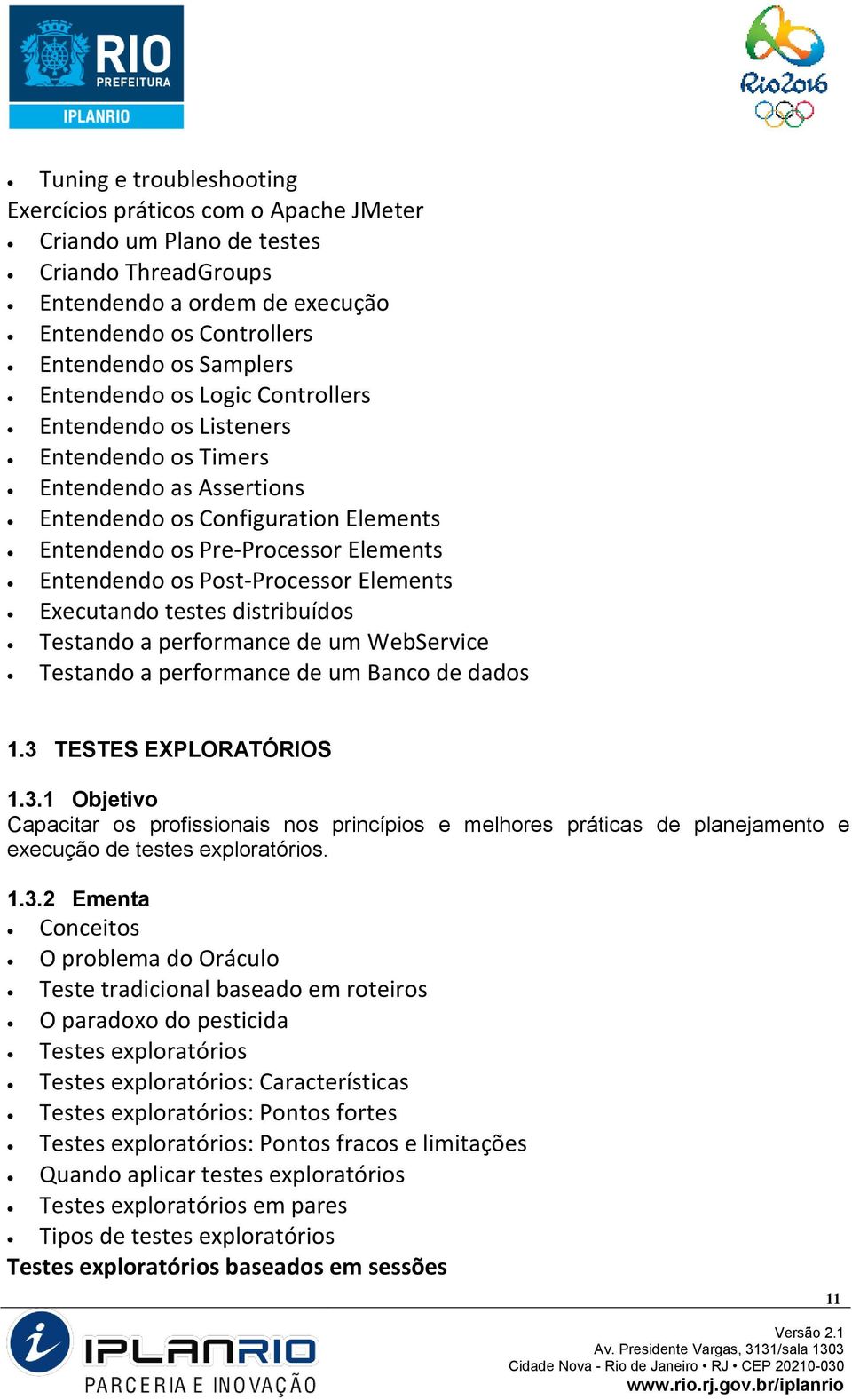 Post-Processor Elements Executando testes distribuídos Testando a performance de um WebService Testando a performance de um Banco de dados 1.3 