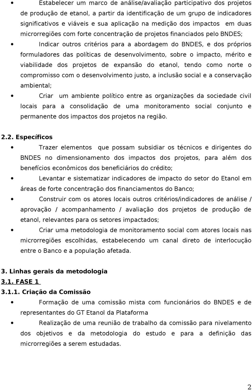 desenvolvimento, sobre o impacto, mérito e viabilidade dos projetos de expansão do etanol, tendo como norte o compromisso com o desenvolvimento justo, a inclusão social e a conservação ambiental;