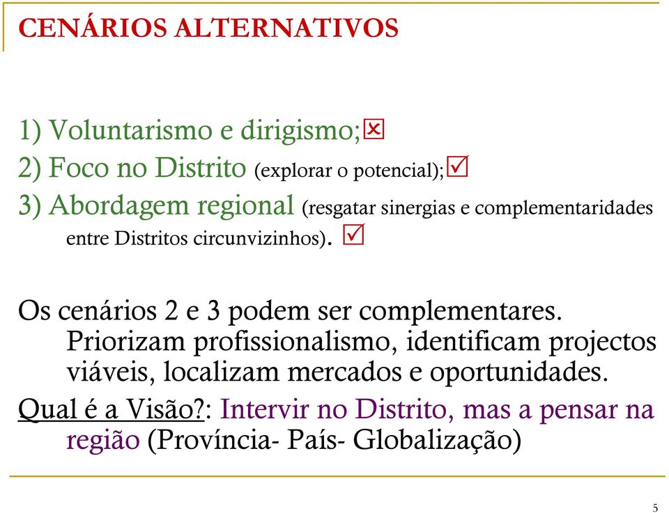 Os cenários 2 e 3 podem ser complementares.