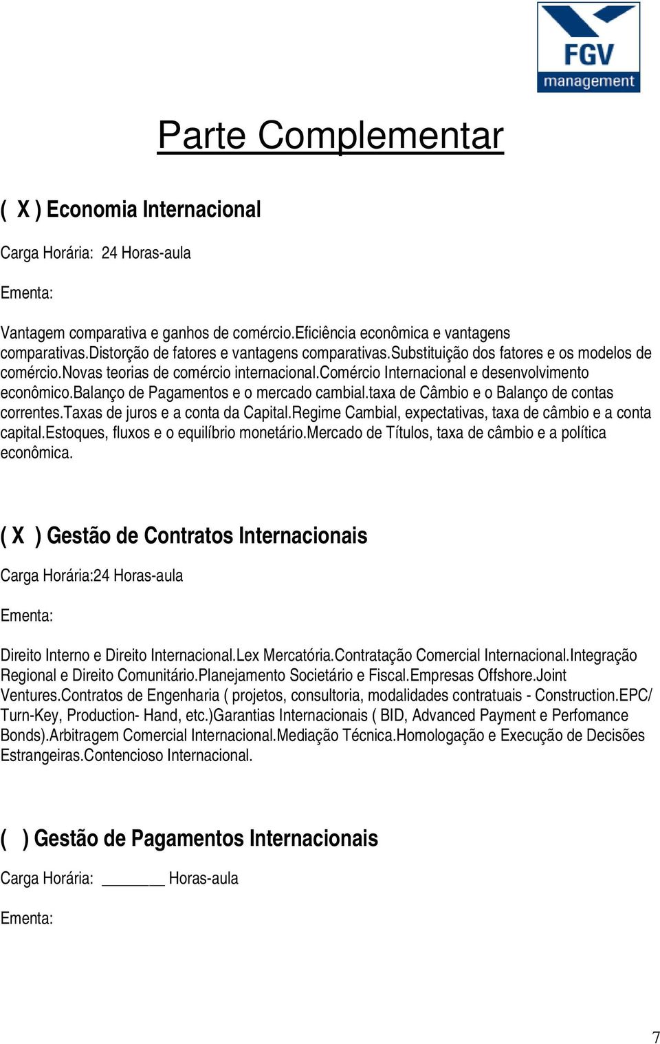 taxa de Câmbio e o Balanço de contas correntes.taxas de juros e a conta da Capital.Regime Cambial, expectativas, taxa de câmbio e a conta capital.estoques, fluxos e o equilíbrio monetário.