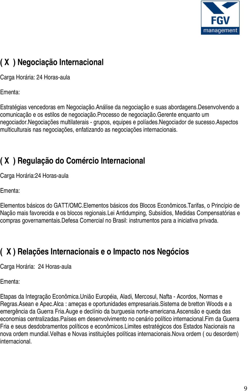 ( X ) Regulação do Comércio Internacional Carga Horária:24 Horas-aula Elementos básicos do GATT/OMC.Elementos básicos dos Blocos Econômicos.