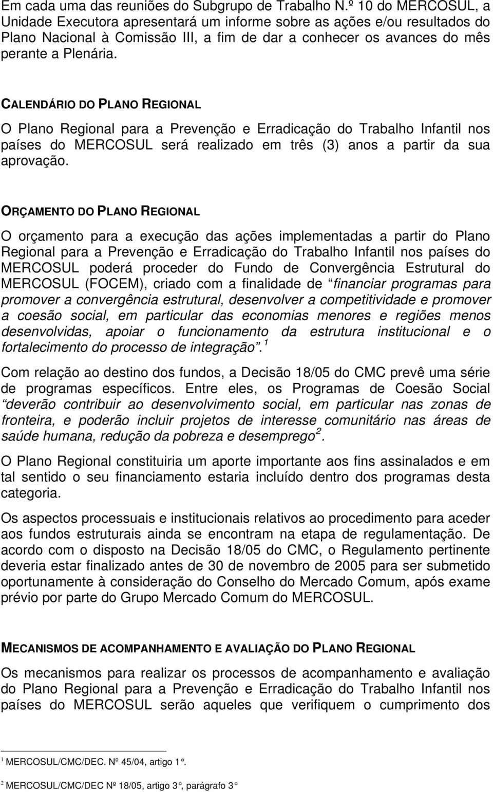 CALENDÁRIO DO PLANO REGIONAL O Plano Regional para a Prevenção e Erradicação do Trabalho Infantil nos países do MERCOSUL será realizado em três (3) anos a partir da sua aprovação.