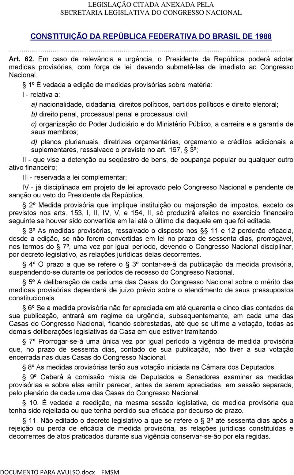 1º É vedada a edição de medidas provisórias sobre matéria: I - relativa a: a) nacionalidade, cidadania, direitos políticos, partidos políticos e direito eleitoral; b) direito penal, processual penal