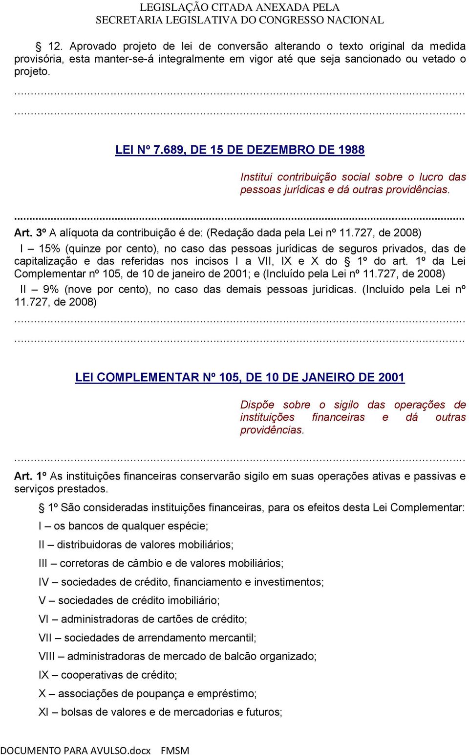 689, DE 15 DE DEZEMBRO DE 1988 Institui contribuição social sobre o lucro das pessoas jurídicas e dá outras providências.... Art. 3º A alíquota da contribuição é de: (Redação dada pela Lei nº 11.