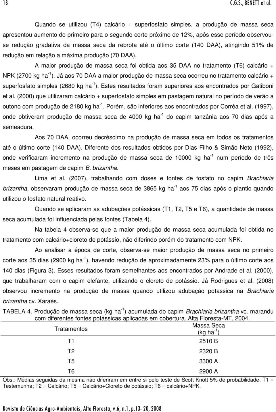 massa seca da rebrota até o último corte (140 DAA), atingindo 51% de redução em relação a máxima produção (70 DAA).