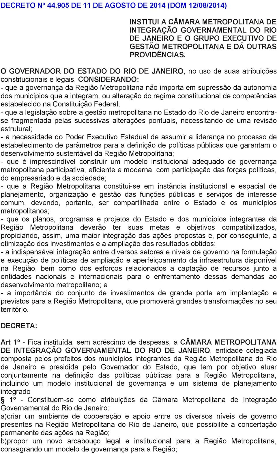 O GOVERNADOR DO ESTADO DO RIO DE JANEIRO, no uso de suas atribuições constitucionais e legais, CONSIDERANDO: - que a governança da Região Metropolitana não importa em supressão da autonomia dos