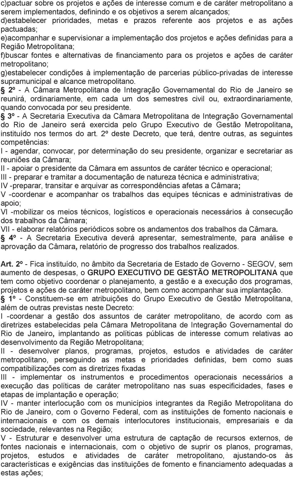 para os projetos e ações de caráter metropolitano; g)estabelecer condições à implementação de parcerias público-privadas de interesse supramunicipal e alcance metropolitano.