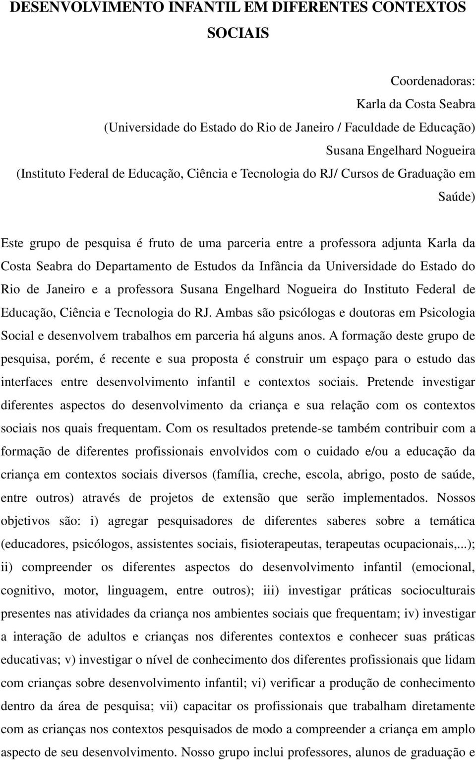 Estudos da Infância da Universidade do Estado do Rio de Janeiro e a professora Susana Engelhard Nogueira do Instituto Federal de Educação, Ciência e Tecnologia do RJ.