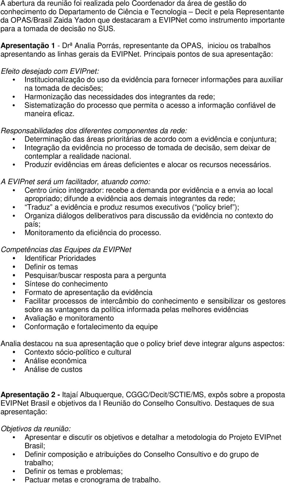 Principais pontos de sua apresentação: Efeito desejado com EVIPnet: Institucionalização do uso da evidência para fornecer informações para auxiliar na tomada de decisões; Harmonização das