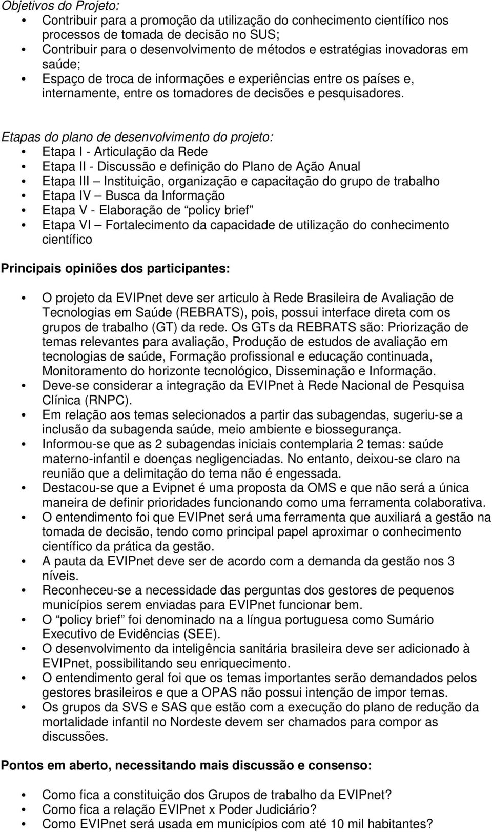 Etapas do plano de desenvolvimento do projeto: Etapa I - Articulação da Rede Etapa II - Discussão e definição do Plano de Ação Anual Etapa III Instituição, organização e capacitação do grupo de