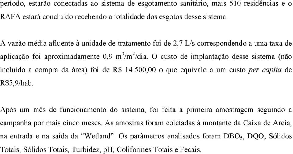 O custo de implantação desse sistema (não incluído a compra da área) foi de R$ 14.500,00 o que equivale a um custo per capita de R$5,9/hab.