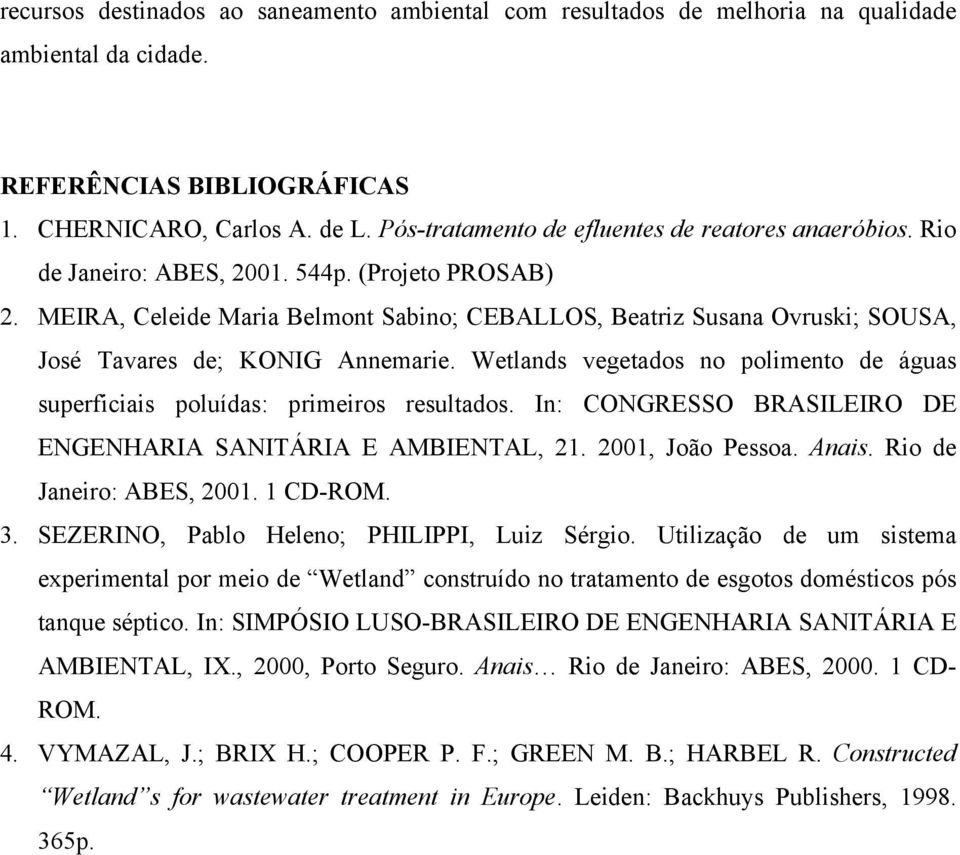 MEIRA, Celeide Maria Belmont Sabino; CEBALLOS, Beatriz Susana Ovruski; SOUSA, José Tavares de; KONIG Annemarie. Wetlands vegetados no polimento de águas superficiais poluídas: primeiros resultados.