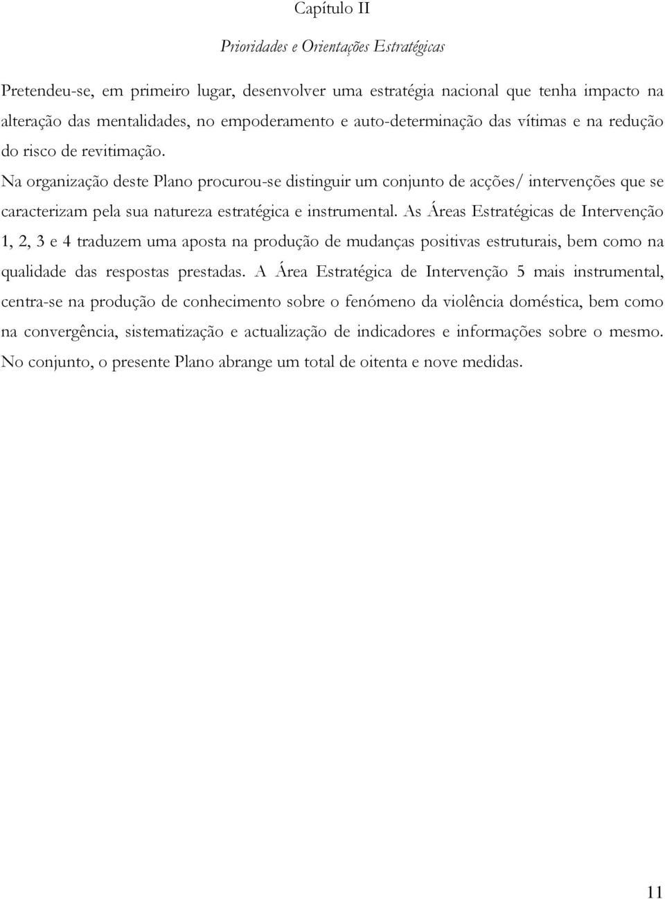 Na organização deste Plano procurou-se distinguir um conjunto de acções/ intervenções que se caracterizam pela sua natureza estratégica e instrumental.