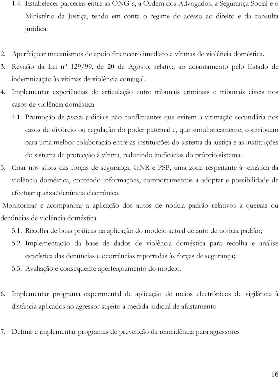 Revisão da Lei nº 129/99, de 20 de Agosto, relativa ao adiantamento pelo Estado de indemnização às vítimas de violência conjugal. 4.