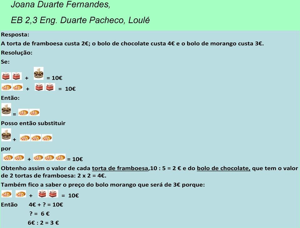 3. Resolução: Se: + = 10 Então: + = 10 = Posso então substituir por + + = 10 Obtenho assim o valor de cada torta de