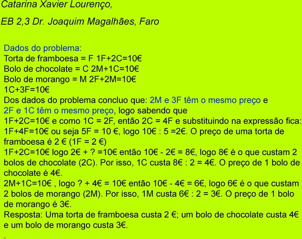 preço e 2F e 1C têm o mesmo preço, logo sabendo que 1F+2C=10 e como 1C = 2F, então 2C = 4F e substituindo na expressão fica: 1F+4F=10 ou seja 5F = 10, logo 10 : 5 =2.