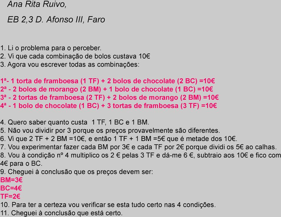 (2 TF) + 2 bolos de morango (2 BM) =10 4ª - 1 bolo de chocolate (1 BC) + 3 tortas de framboesa (3 TF) =10 4. Quero saber quanto custa 1 TF, 1 BC e 1 BM. 5.
