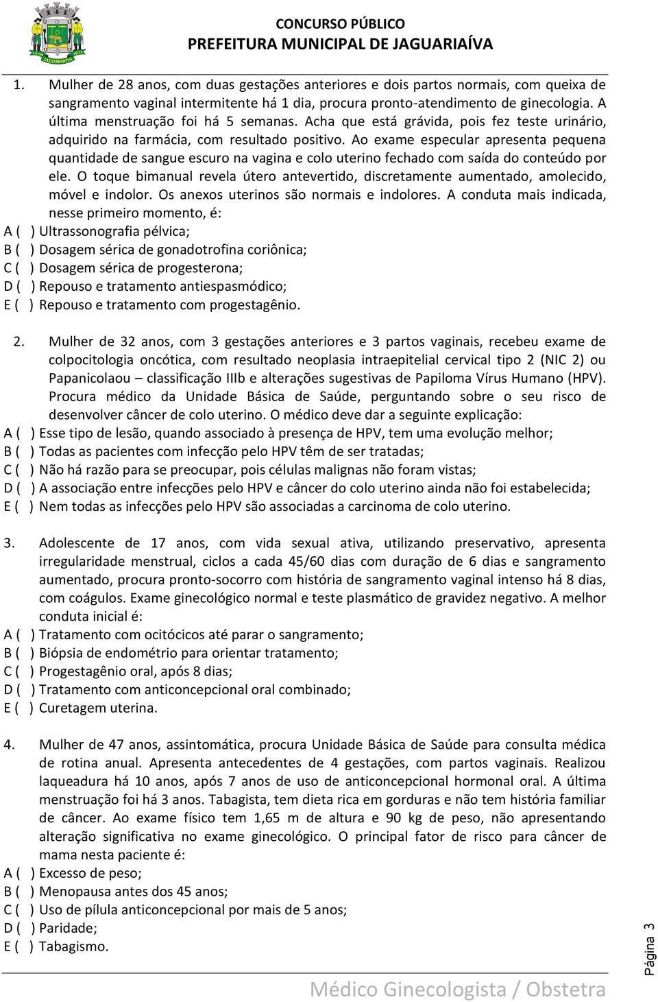 Ao exame especular apresenta pequena quantidade de sangue escuro na vagina e colo uterino fechado com saída do conteúdo por ele.