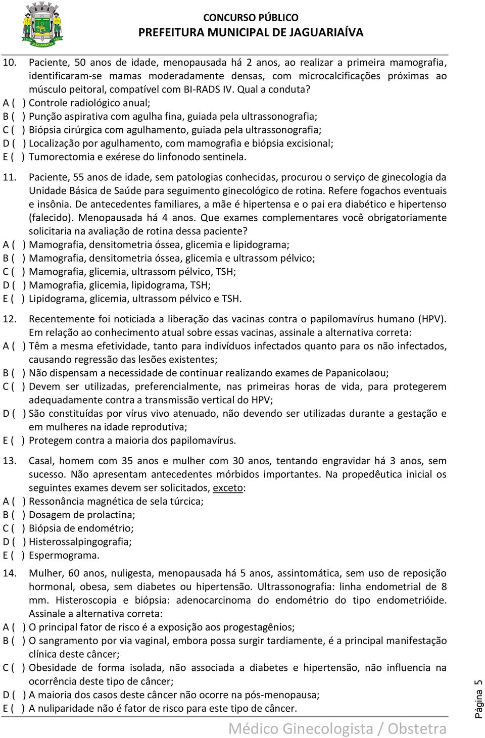 A ( ) Controle radiológico anual; B ( ) Punção aspirativa com agulha fina, guiada pela ultrassonografia; C ( ) Biópsia cirúrgica com agulhamento, guiada pela ultrassonografia; D ( ) Localização por