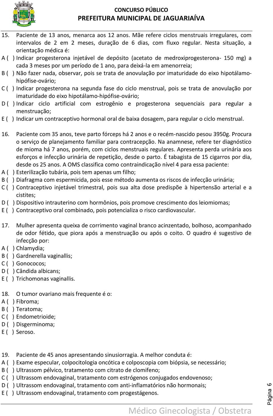 ( ) Não fazer nada, observar, pois se trata de anovulação por imaturidade do eixo hipotálamohipófise-ovário; C ( ) Indicar progesterona na segunda fase do ciclo menstrual, pois se trata de anovulação