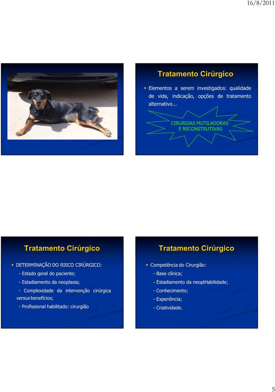 geral do paciente; - Estadiamento da neoplasia; - Complexidade da intervenção cirúrgica versus benefícios; - Profissional